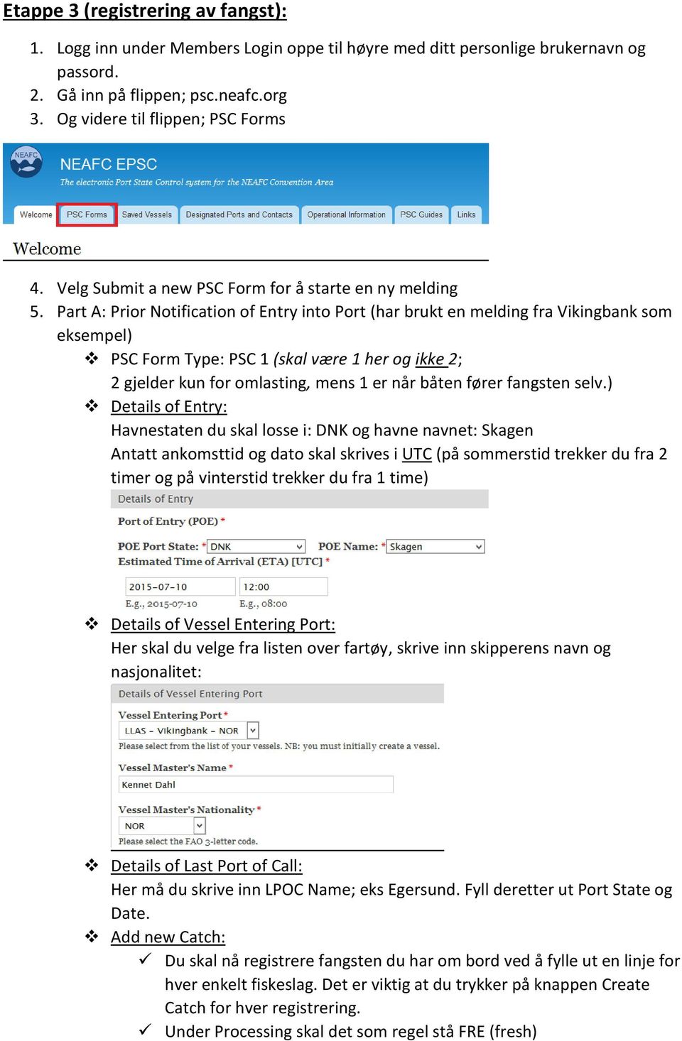 Part A: Prior Notification of Entry into Port (har brukt en melding fra Vikingbank som eksempel) PSC Form Type: PSC 1 (skal være 1 her og ikke 2; 2 gjelder kun for omlasting, mens 1 er når båten