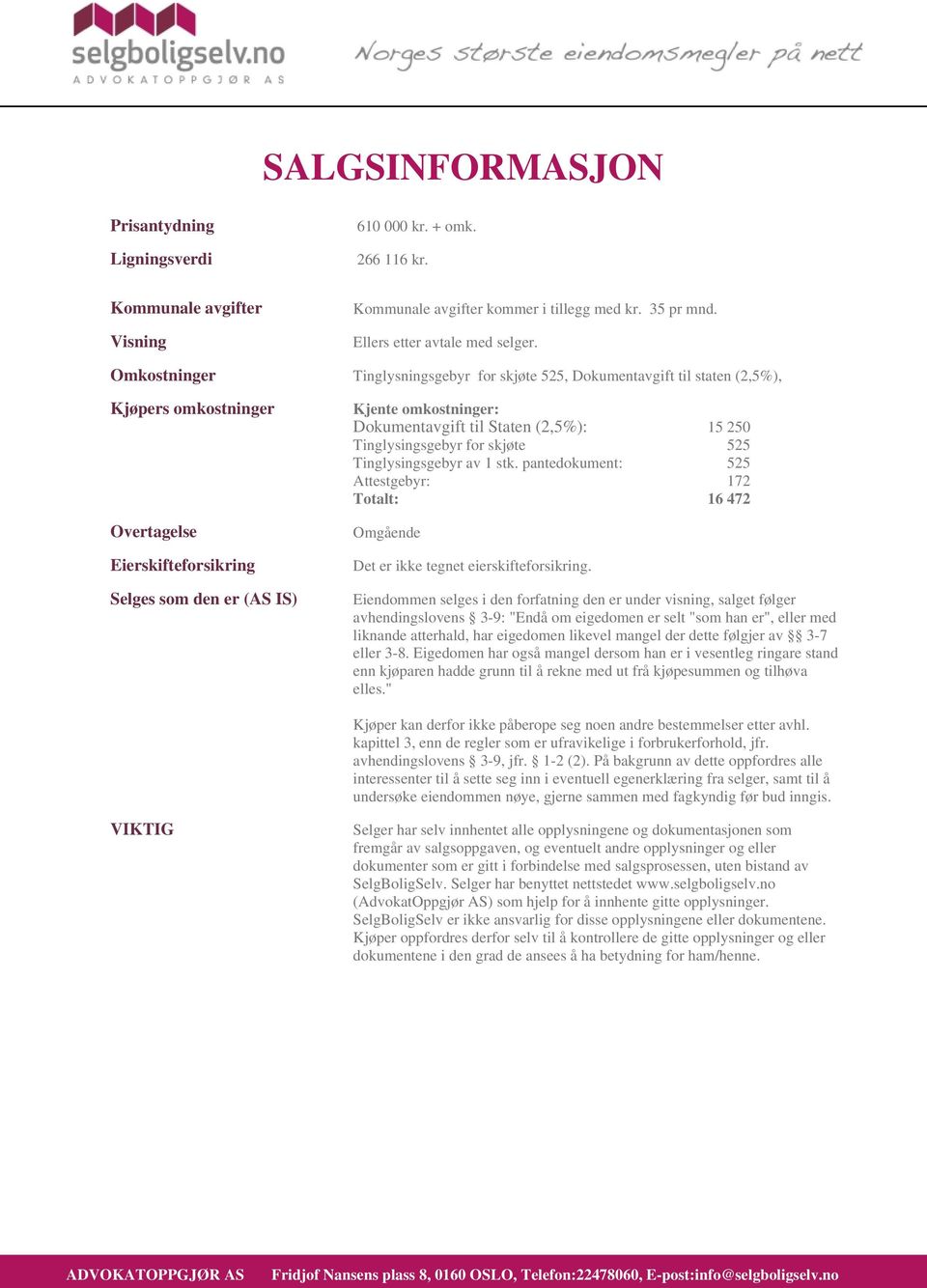 til Staten (2,5%): 15 250 Tinglysingsgebyr for skjøte 525 Tinglysingsgebyr av 1 stk. pantedokument: 525 Attestgebyr: 172 Totalt: 16 472 Omgående Det er ikke tegnet eierskifteforsikring.