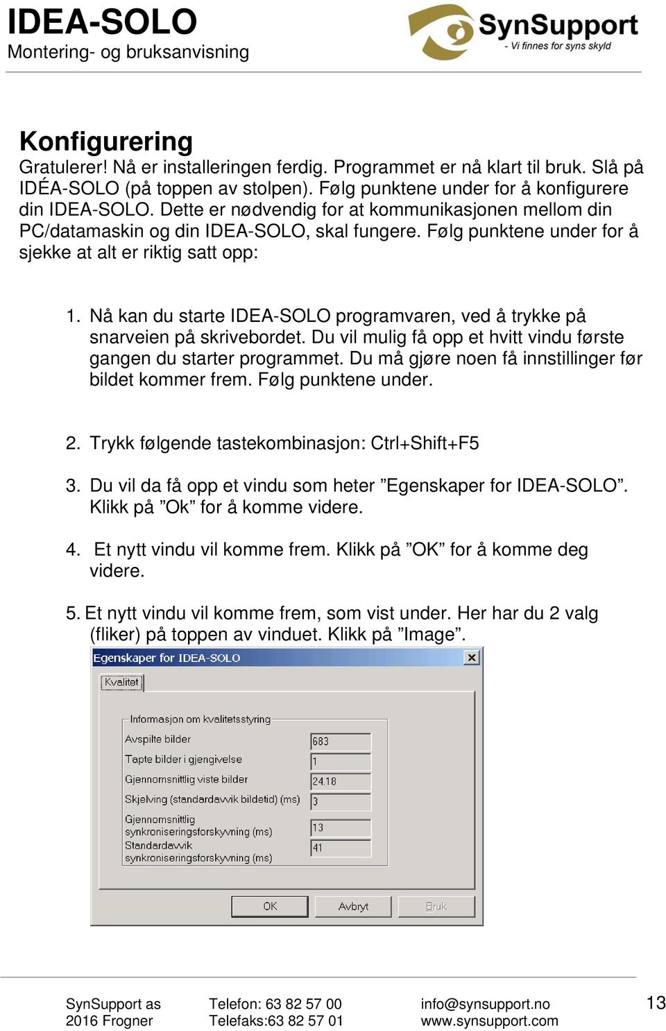 Nå kan du starte IDEA-SOLO programvaren, ved å trykke på snarveien på skrivebordet. Du vil mulig få opp et hvitt vindu første gangen du starter programmet.