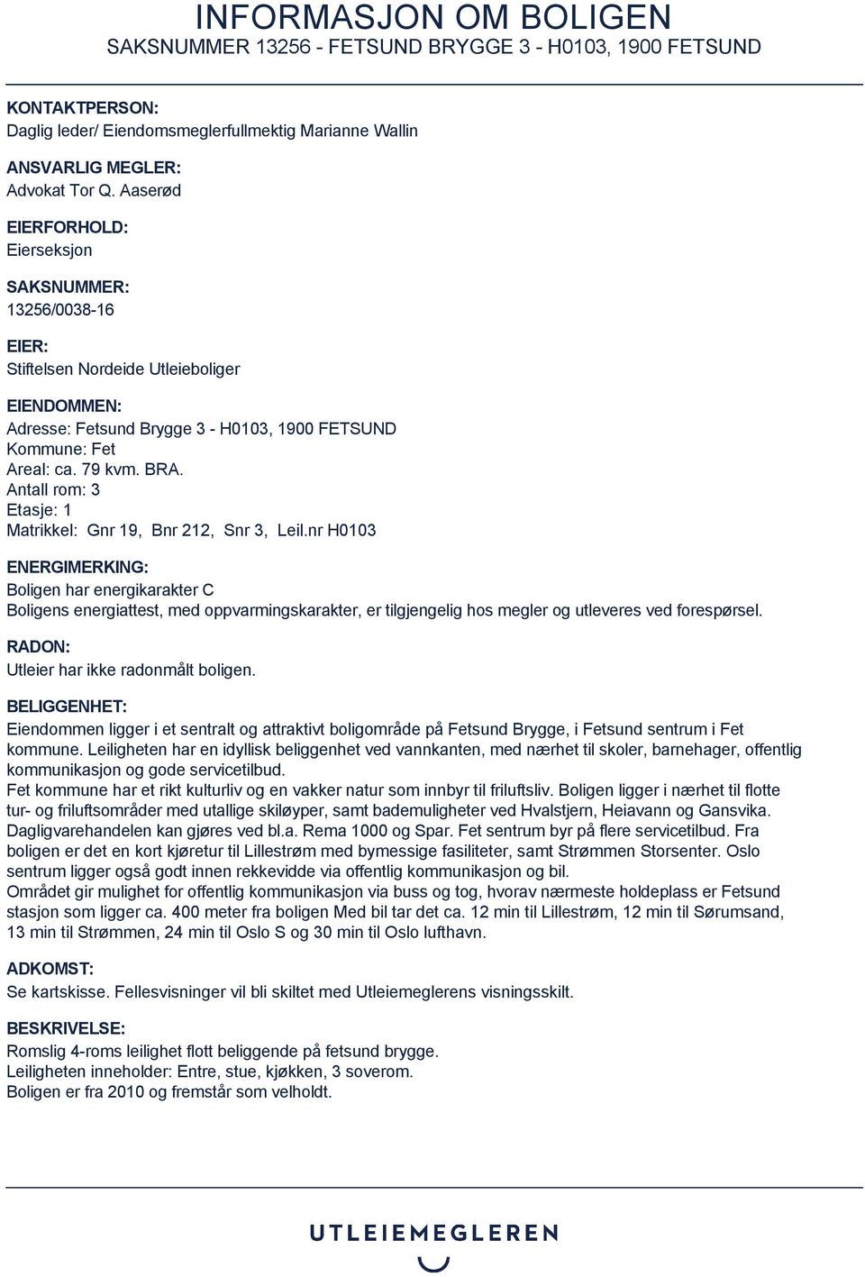Antall rom: 3 Etasje: 1 Matrikkel: Gnr 19, Bnr 212, Snr 3, Leil.