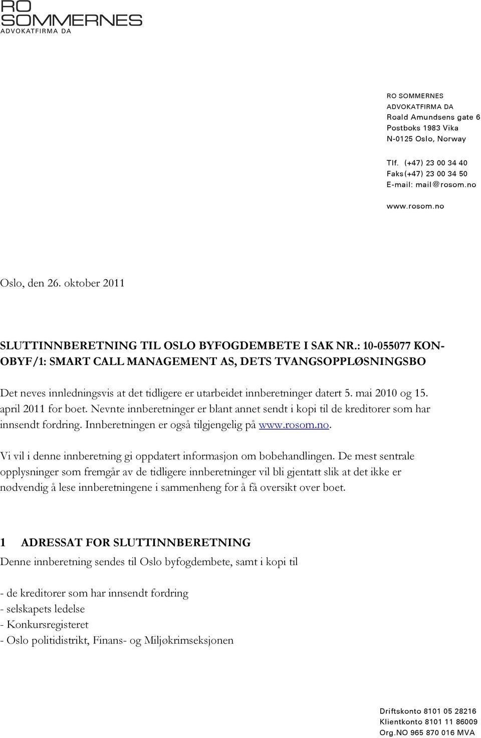 : 10-055077 KON- OBYF/1: SMART CALL MANAGEMENT AS, DETS TVANGSOPPLØSNINGSBO Det neves innledningsvis at det tidligere er utarbeidet innberetninger datert 5. mai 2010 og 15. april 2011 for boet.