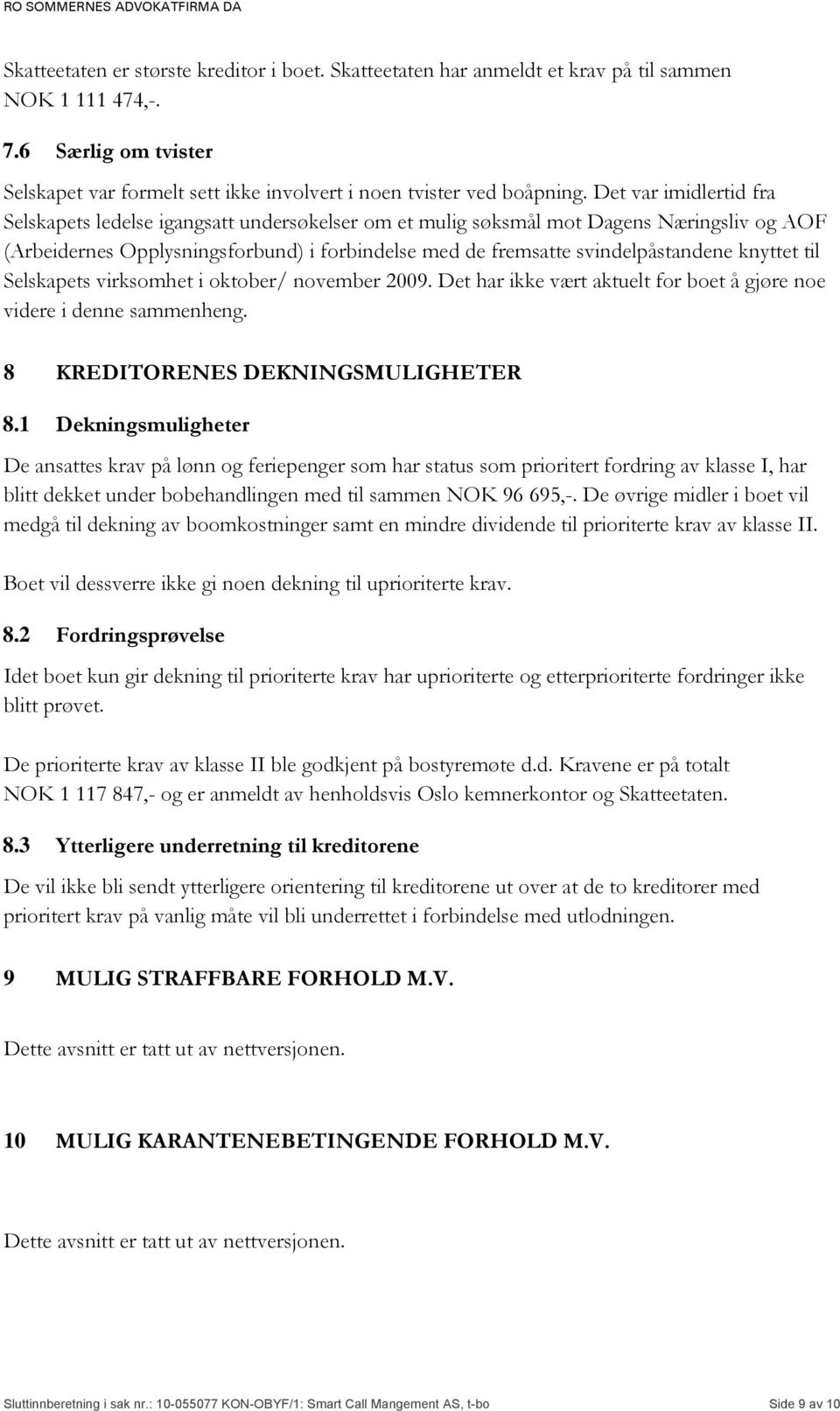 knyttet til Selskapets virksomhet i oktober/ november 2009. Det har ikke vært aktuelt for boet å gjøre noe videre i denne sammenheng. 8 KREDITORENES DEKNINGSMULIGHETER 8.