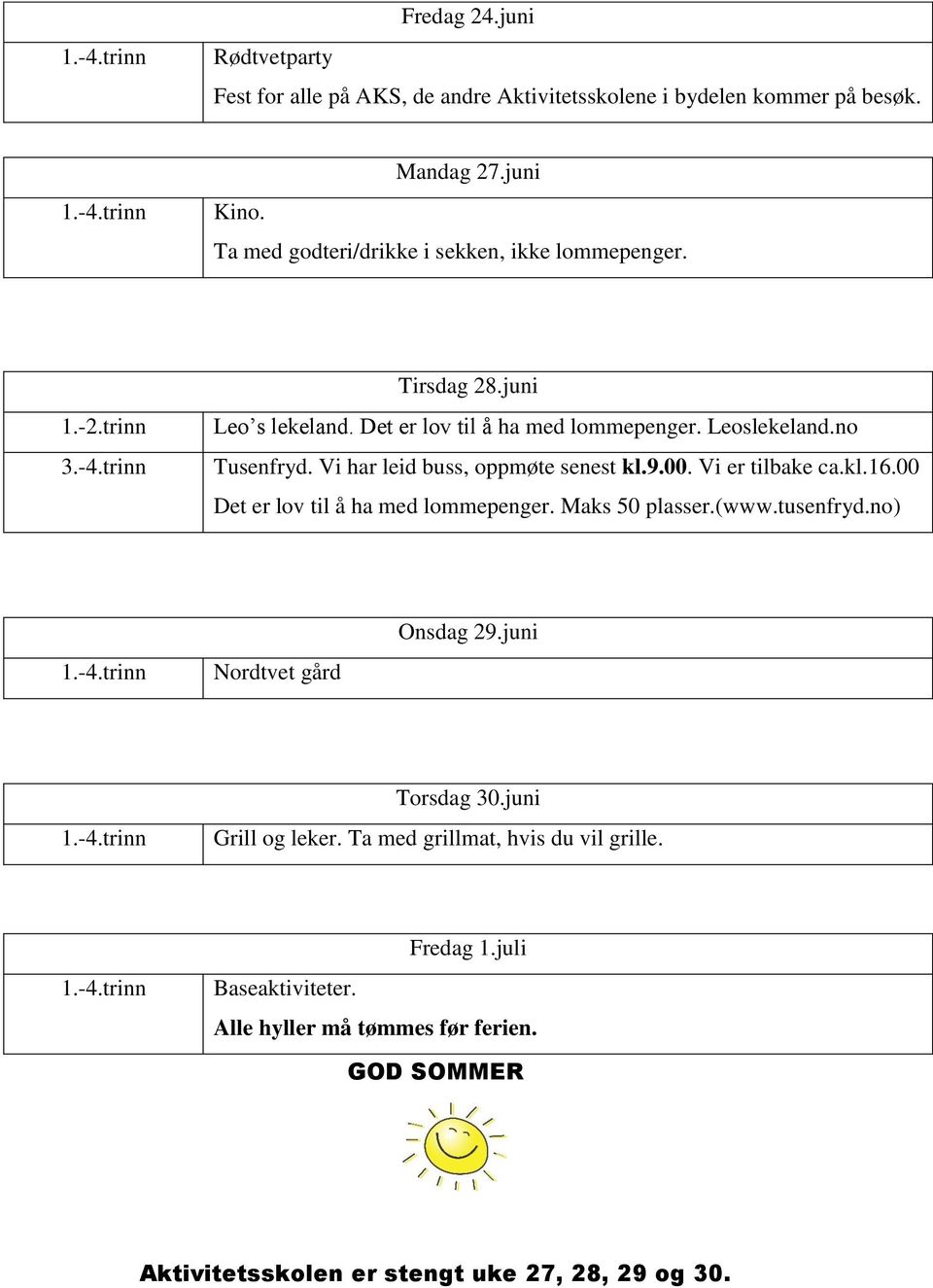 Vi har leid buss, oppmøte senest kl.9.00. Vi er tilbake ca.kl.16.00 Det er lov til å ha med lommepenger. Maks 50 plasser.(www.tusenfryd.no) 1.