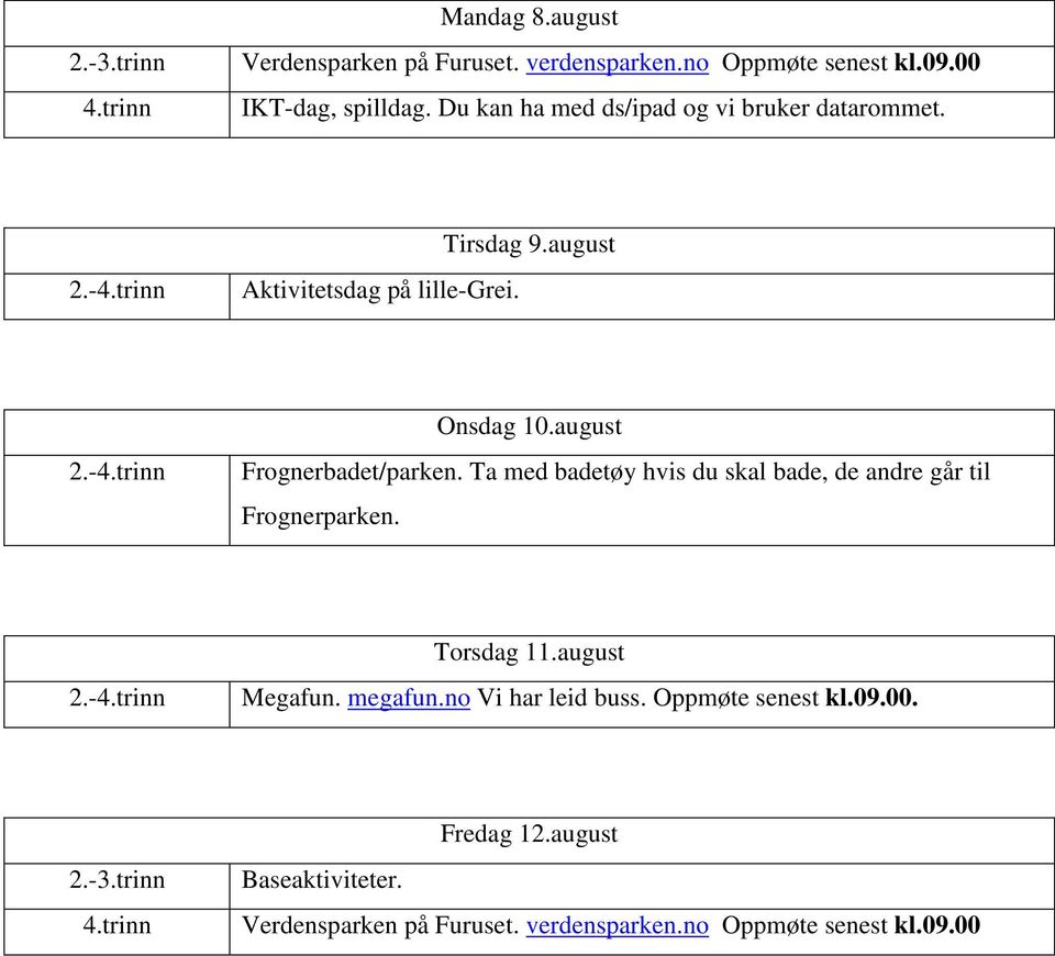 august Frognerbadet/parken. Ta med badetøy hvis du skal bade, de andre går til Frognerparken. 2.- Torsdag 11.