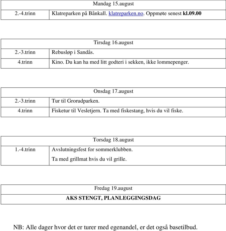 august Fisketur til Vesletjern. Ta med fiskestang, hvis du vil fiske. 1.- Torsdag 18.