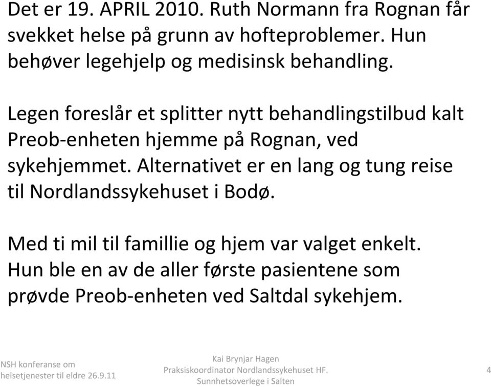 Legen foreslår et splitter nytt behandlingstilbud kalt Preob-enheten hjemme pårognan, ved sykehjemmet.