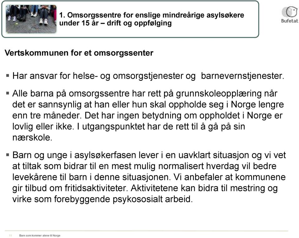 Det har ingen betydning om oppholdet i Norge er lovlig eller ikke. I utgangspunktet har de rett til å gå på sin nærskole.