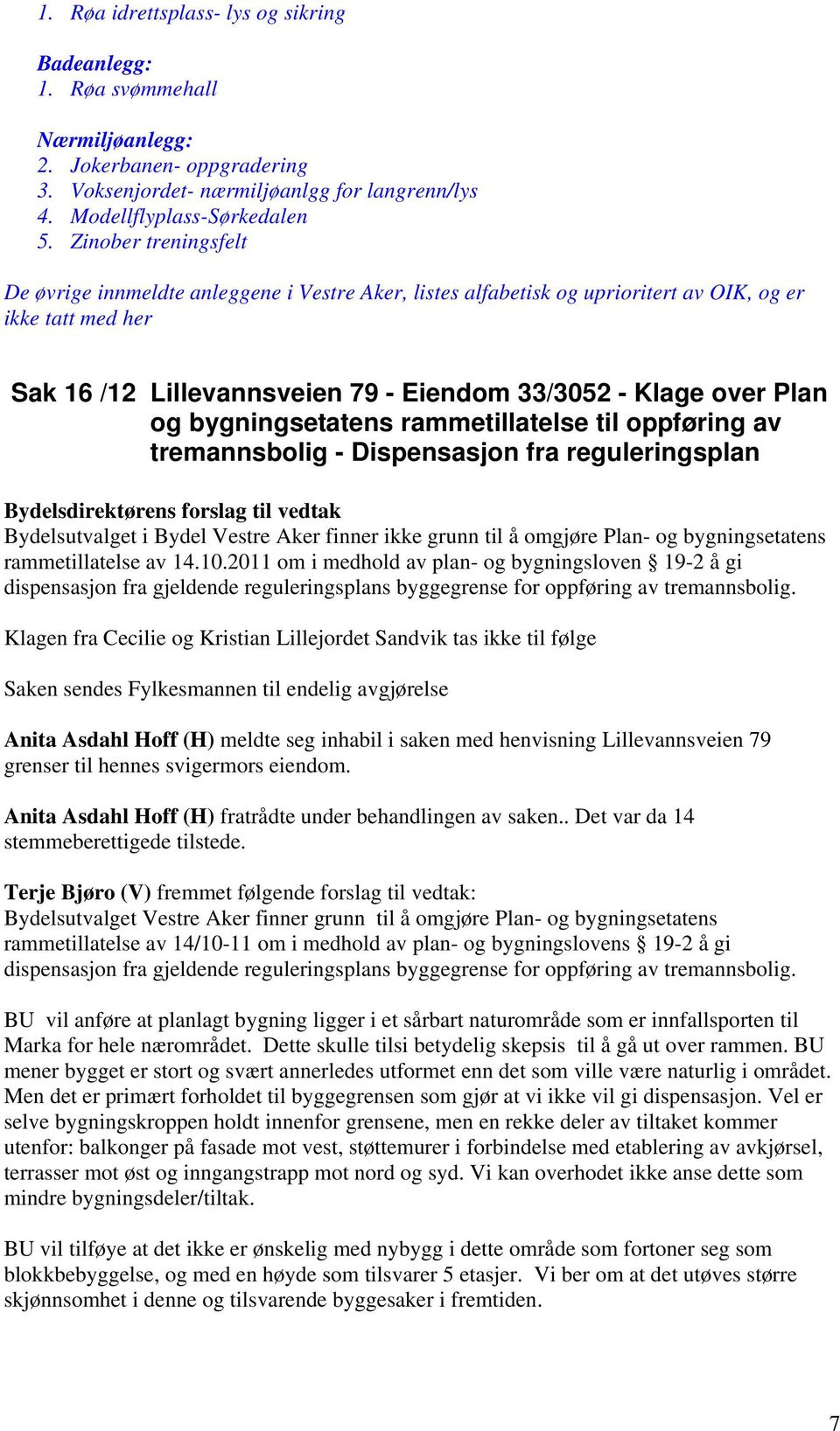 bygningsetatens rammetillatelse til oppføring av tremannsbolig - Dispensasjon fra reguleringsplan Bydelsutvalget i Bydel Vestre Aker finner ikke grunn til å omgjøre Plan- og bygningsetatens