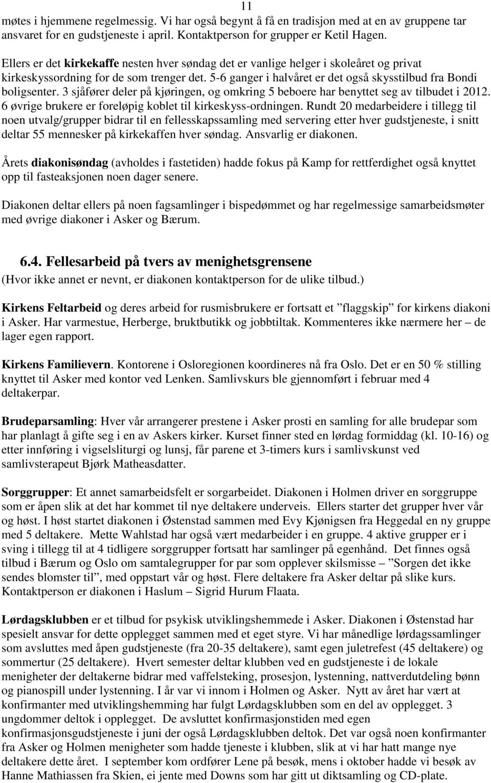 3 sjåfører deler på kjøringen, og omkring 5 beboere har benyttet seg av tilbudet i 2012. 6 øvrige brukere er foreløpig koblet til kirkeskyss-ordningen.