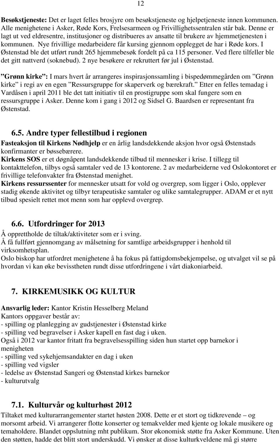 I Østenstad ble det utført rundt 265 hjemmebesøk fordelt på ca 115 personer. Ved flere tilfeller ble det gitt nattverd (soknebud). 2 nye besøkere er rekruttert før jul i Østenstad.