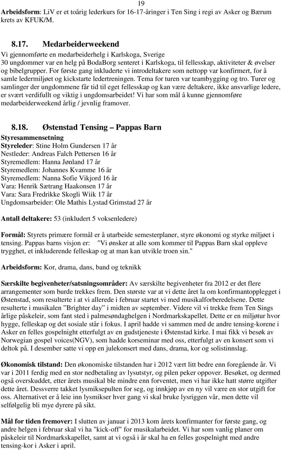 Medarbeiderweekend Vi gjennomførte en medarbeiderhelg i Karlskoga, Sverige 30 ungdommer var en helg på BodaBorg senteret i Karlskoga, til fellesskap, aktiviteter & øvelser og bibelgrupper.