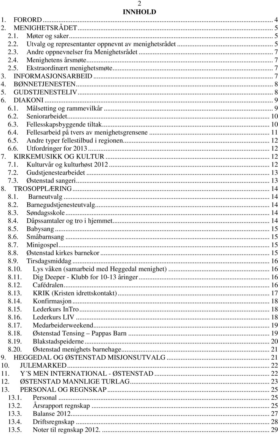 .. 10 6.4. Fellesarbeid på tvers av menighetsgrensene... 11 6.5. Andre typer fellestilbud i regionen... 12 6.6. Utfordringer for 2013... 12 7. KIRKEMUSIKK OG KULTUR... 12 7.1. Kulturvår og kulturhøst 2012.