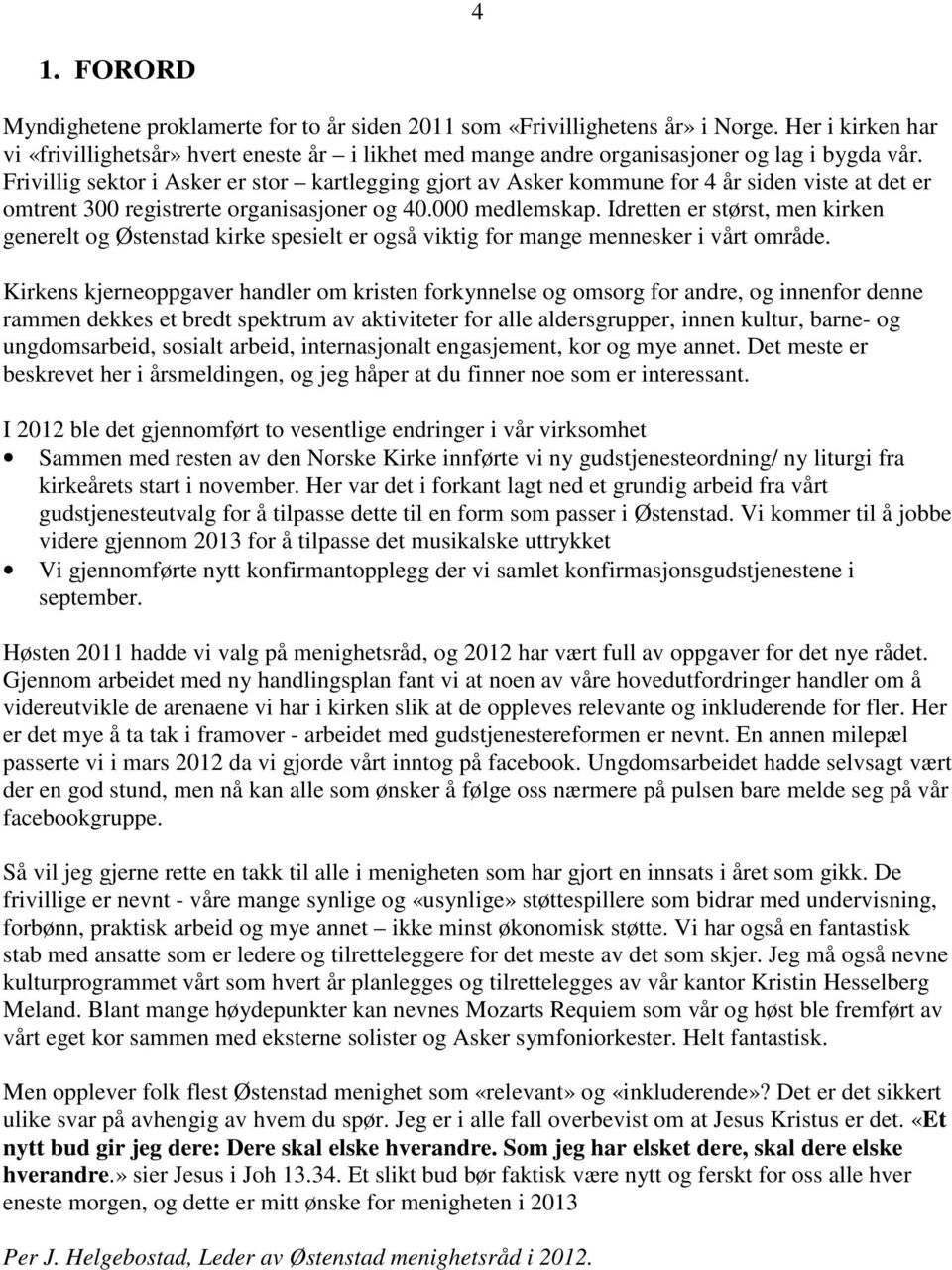 Frivillig sektor i Asker er stor kartlegging gjort av Asker kommune for 4 år siden viste at det er omtrent 300 registrerte organisasjoner og 40.000 medlemskap.