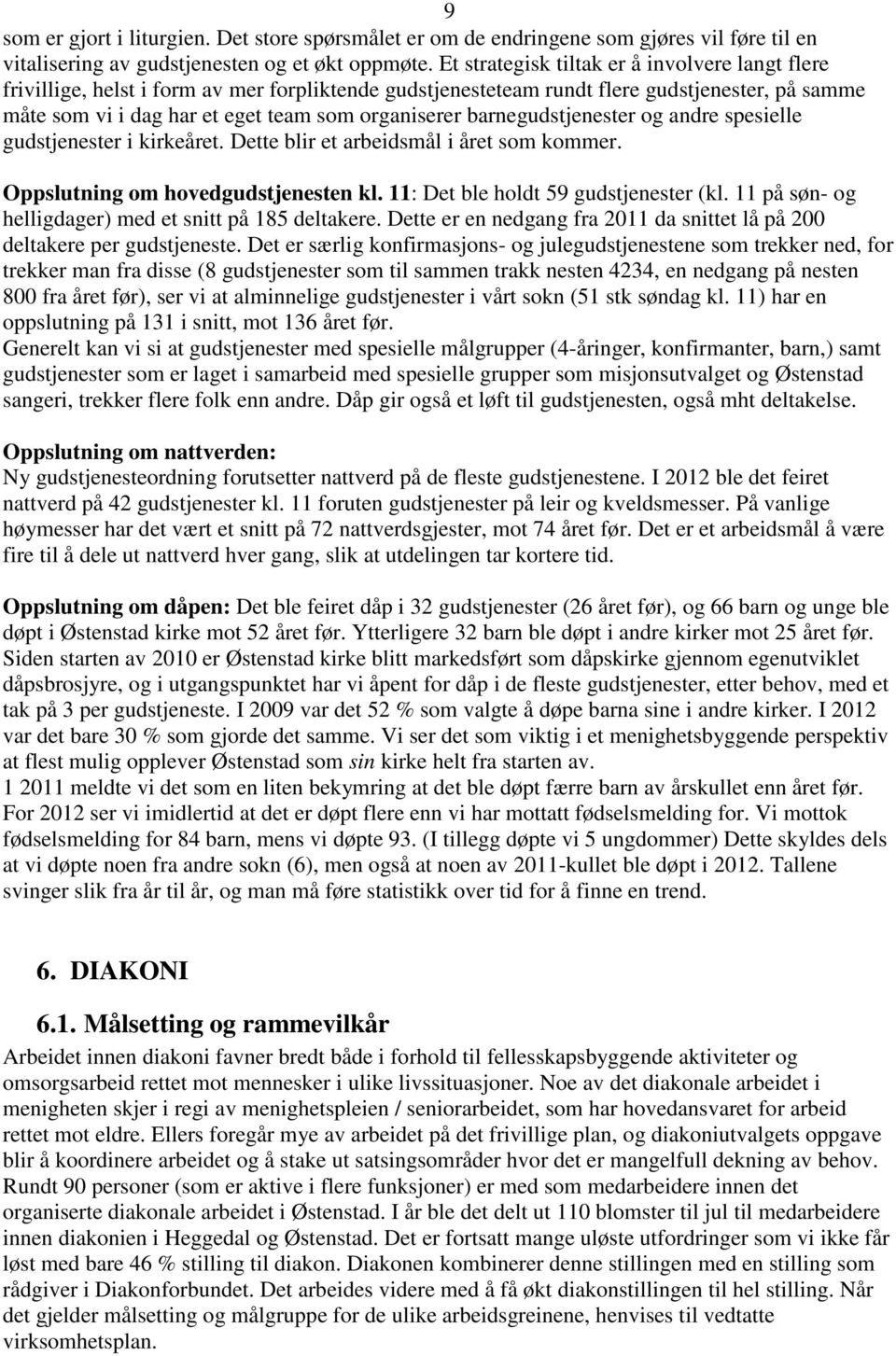 barnegudstjenester og andre spesielle gudstjenester i kirkeåret. Dette blir et arbeidsmål i året som kommer. Oppslutning om hovedgudstjenesten kl. 11: Det ble holdt 59 gudstjenester (kl.