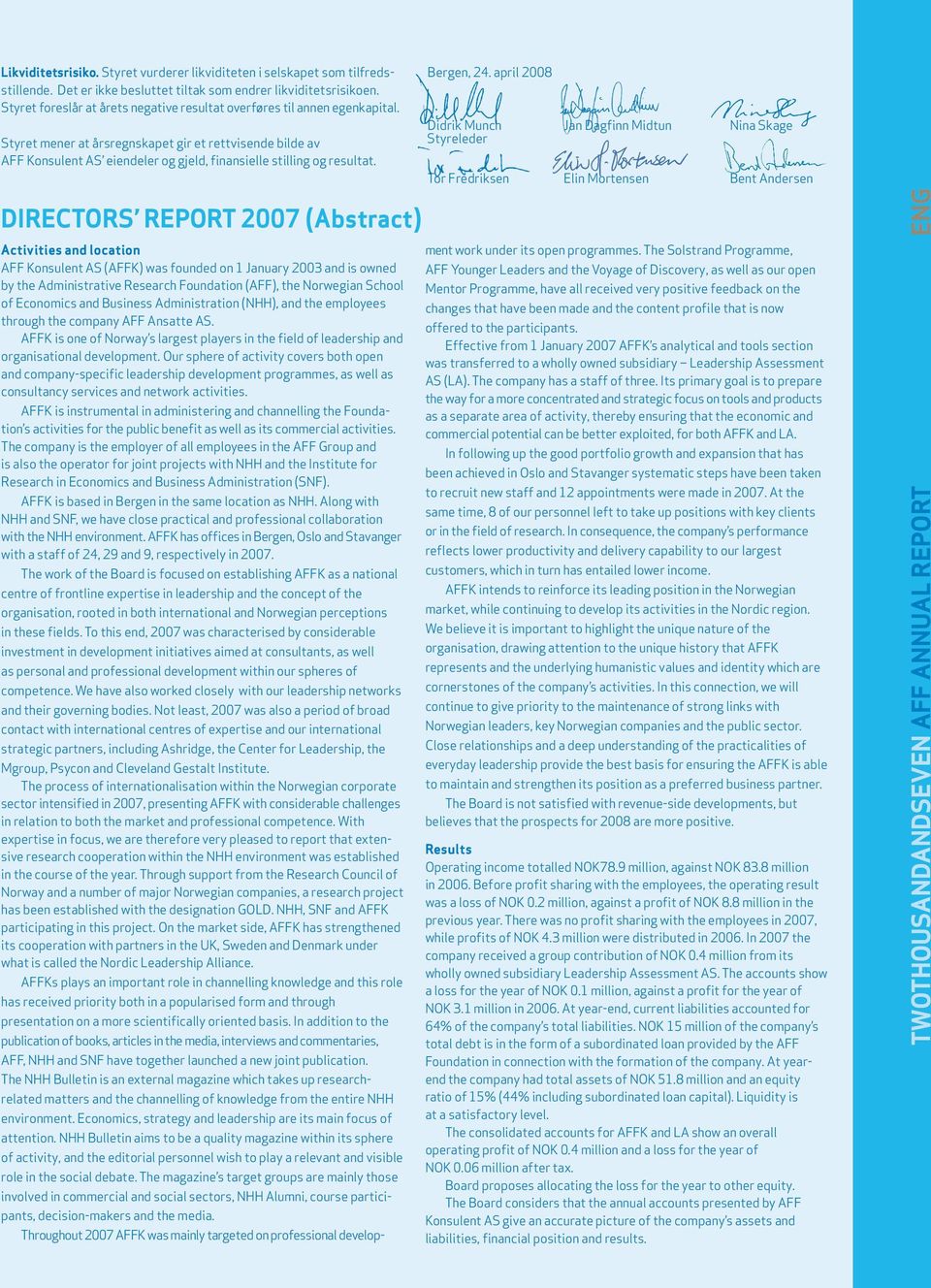 Styret mener at årsregnskapet gir et rettvisende bilde av AFF Konsulent AS eiendeler og gjeld, finansielle stilling og resultat. Directors report 2007 (Abstract) Bergen, 24.