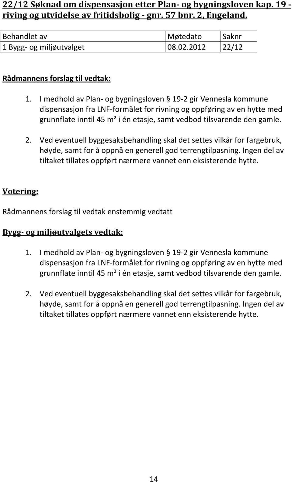 gamle. 2. Ved eventuell byggesaksbehandling skal det settes vilkår for fargebruk, høyde, samt for å oppnå en generell god terrengtilpasning.