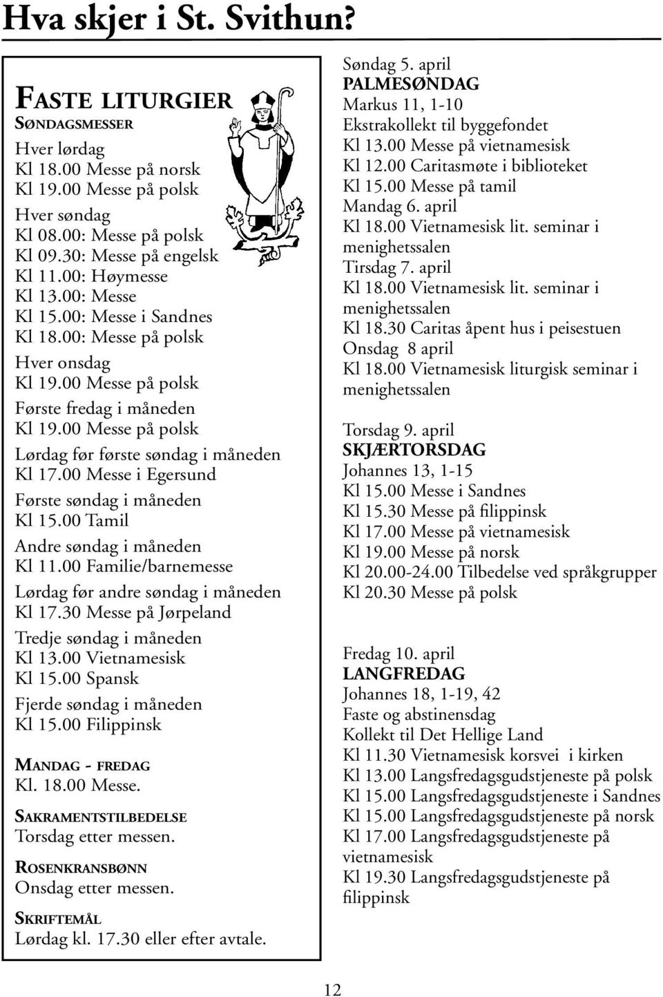 00 Messe på polsk Lørdag før første søndag i måneden Kl 17.00 Messe i Egersund Første søndag i måneden Kl 15.00 Tamil Andre søndag i måneden Kl 11.