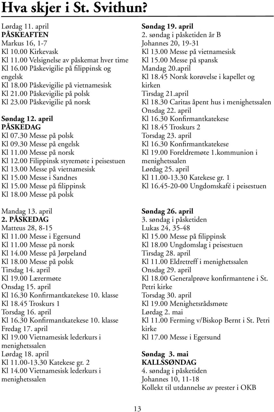 00 Filippinsk styremøte i peisestuen Kl 13.00 Messe på vietnamesisk Kl 15.00 Messe i Sandnes Kl 15.00 Messe på filippinsk Kl 18.00 Messe på polsk Søndag 19. april 2.