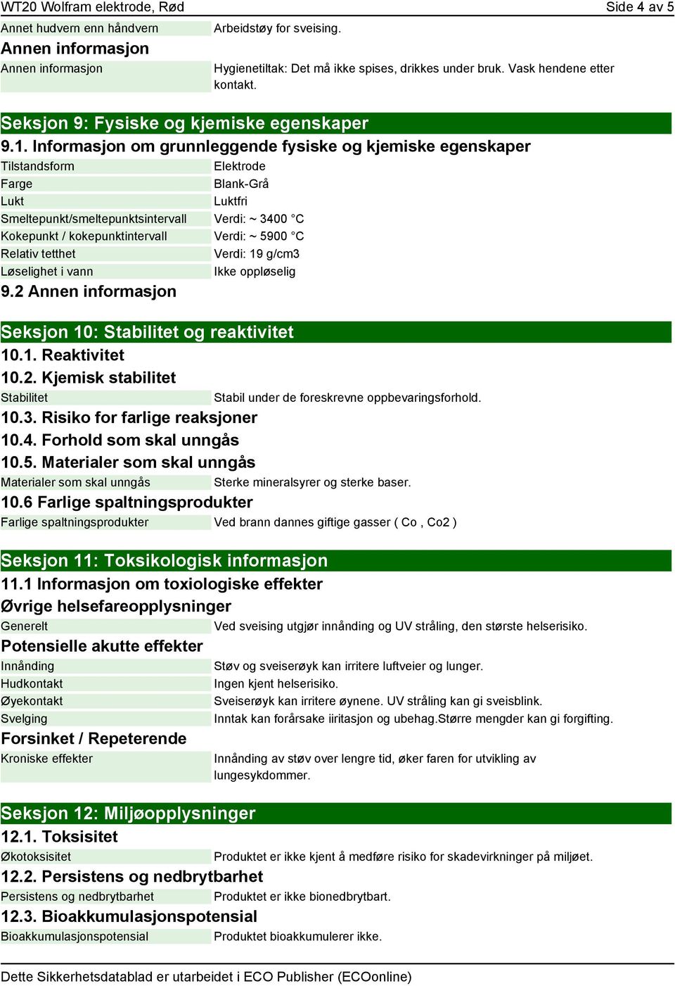 Informasjon om grunnleggende fysiske og kjemiske egenskaper Tilstandsform Elektrode Farge Blank-Grå Lukt Luktfri Smeltepunkt/smeltepunktsintervall Verdi: ~ 3400 C Kokepunkt / kokepunktintervall