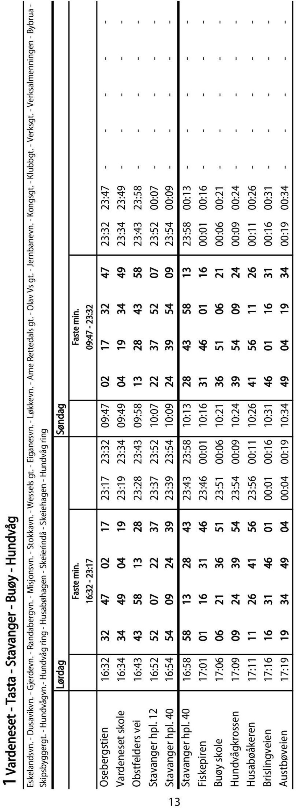 - Hundvåg ring - Husabøhagen - Skeierindå - Skeiehagen - Hundvåg ring Lørdag Søndag 16:32-23:17 09:47-23:32 Osebergstien 16:32 32 47 02 17 23:17 23:32 09:47 02 17 32 47 23:32 23:47 - - - - -