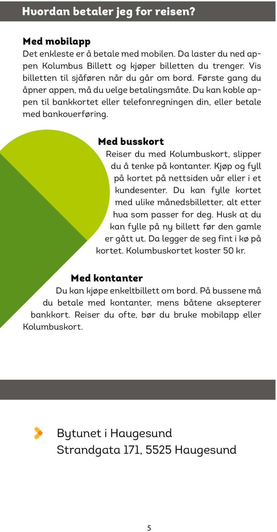 Med busskort Reiser du med Kolumbuskort, slipper du å tenke på kontanter. Kjøp og fyll på kortet på nettsiden vår eller i et kundesenter.