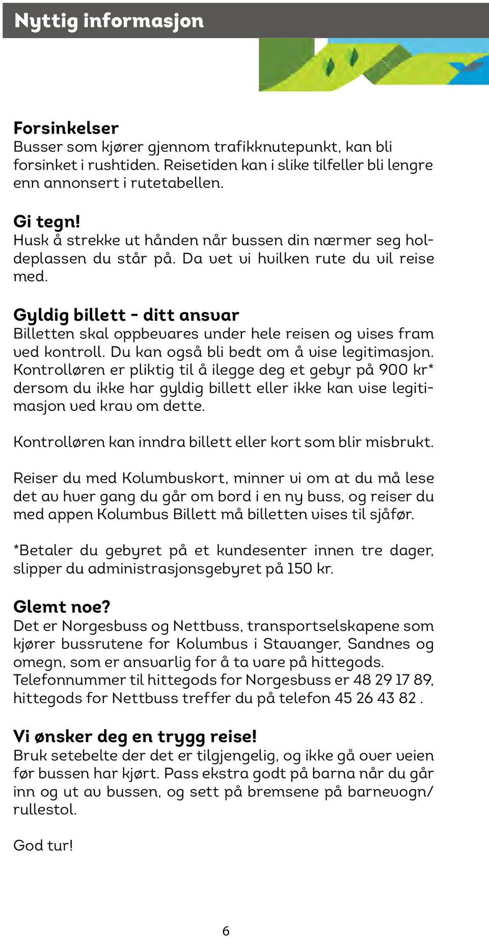 Gyldig billett - ditt ansvar Billetten skal oppbevares under hele reisen og vises fram ved kontroll. Du kan også bli bedt om å vise legitimasjon.