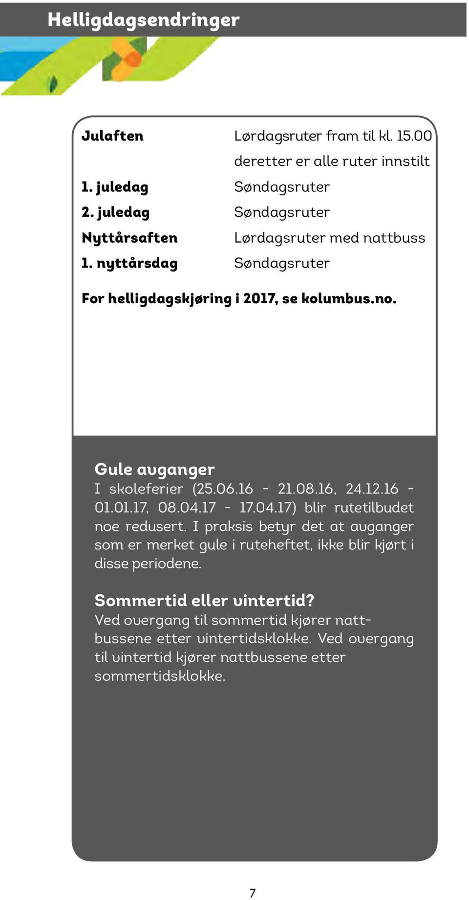 Gule avganger I skoleferier (25.06.16-21.08.16, 24.12.16-01.01.17, 08.04.17-17.04.17) blir rutetilbudet noe redusert.