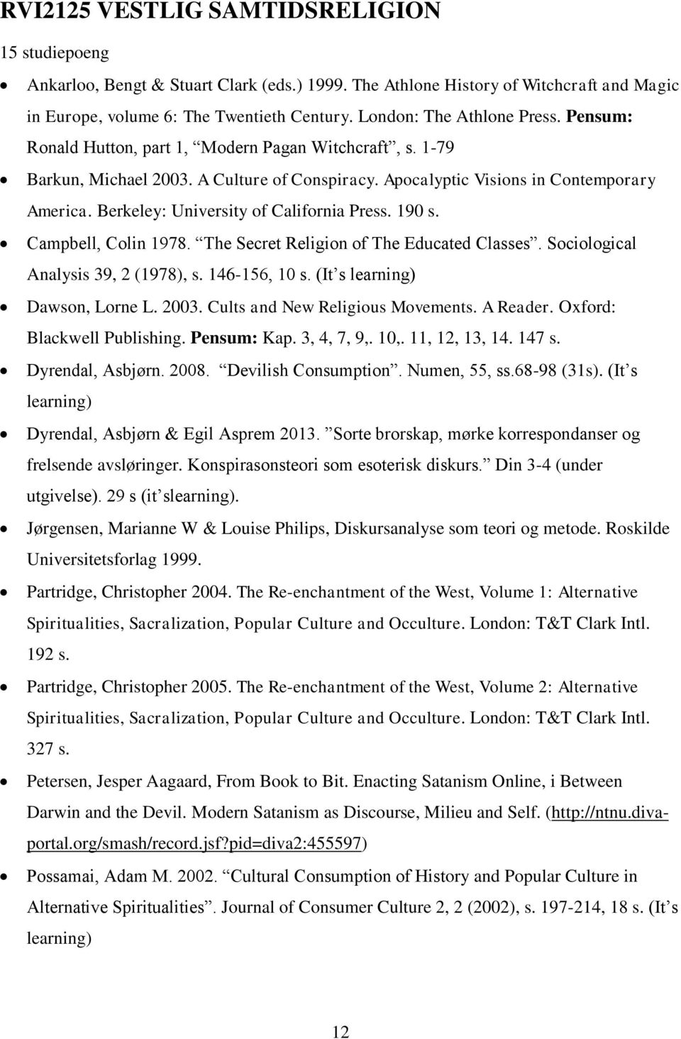 Berkeley: University of California Press. 190 s. Campbell, Colin 1978. The Secret Religion of The Educated Classes. Sociological Analysis 39, 2 (1978), s. 146-156, 10 s.