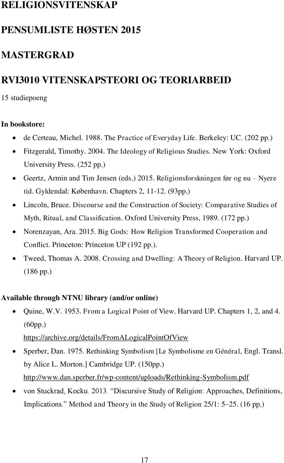 Gyldendal: København. Chapters 2, 11-12. (93pp.) Lincoln, Bruce. Discourse and the Construction of Society: Comparative Studies of Myth, Ritual, and Classification. Oxford University Press, 1989.