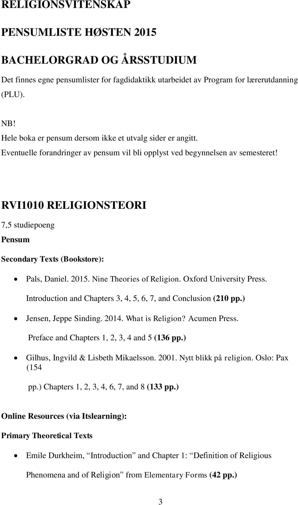 RVI1010 RELIGIONSTEORI 7,5 studiepoeng Pensum Secondary Texts (Bookstore): Pals, Daniel. 2015. Nine Theories of Religion. Oxford University Press.
