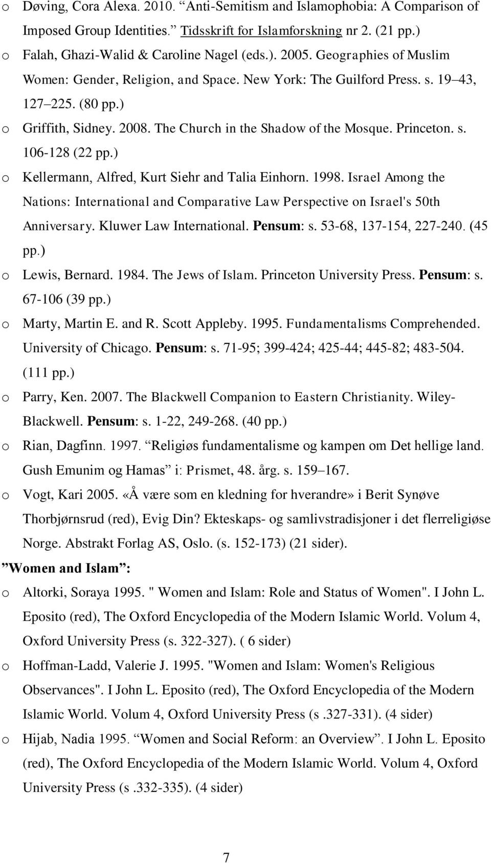 ) o Kellermann, Alfred, Kurt Siehr and Talia Einhorn. 1998. Israel Among the Nations: International and Comparative Law Perspective on Israel's 50th Anniversary. Kluwer Law International. Pensum: s.