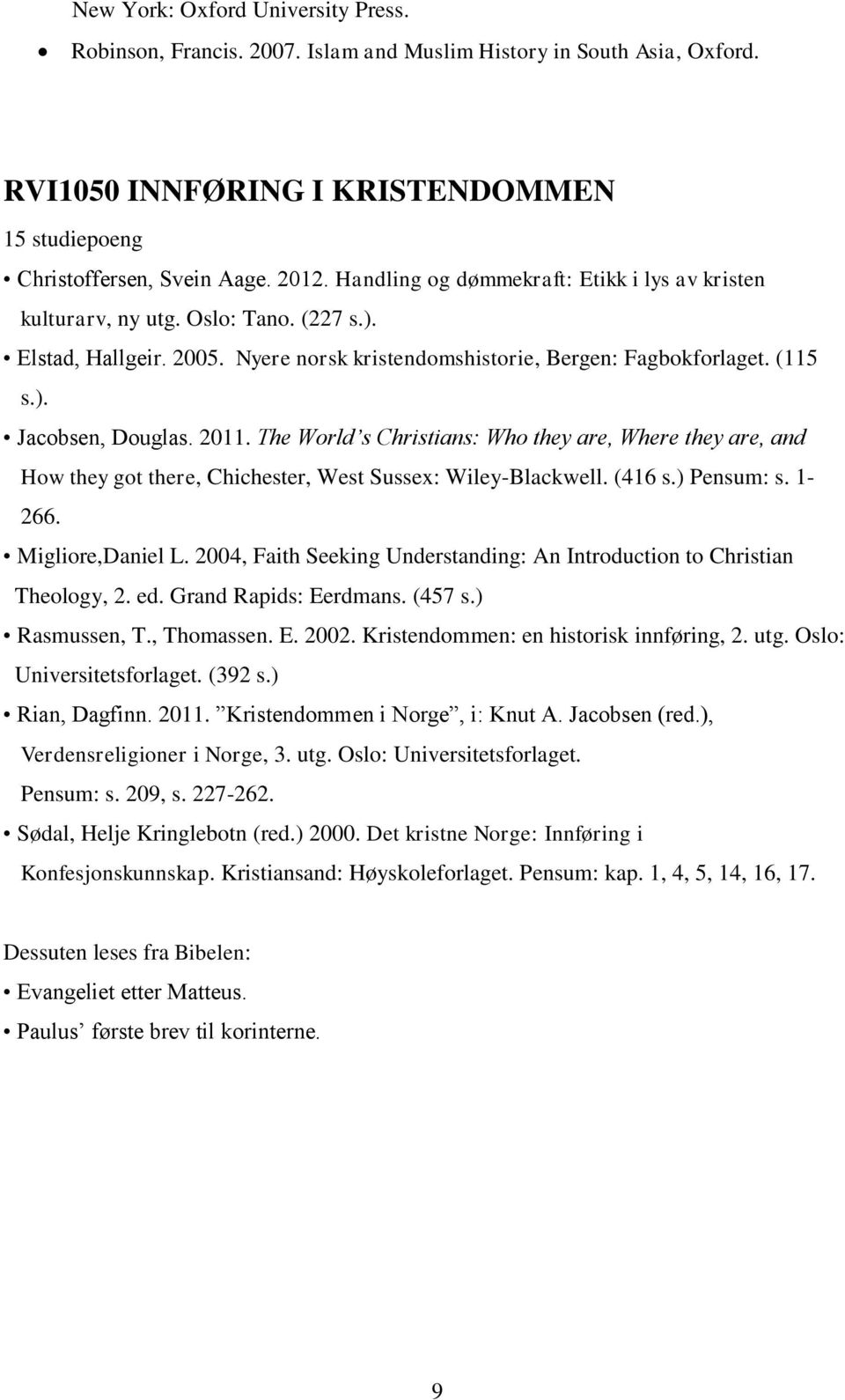 2011. The World s Christians: Who they are, Where they are, and How they got there, Chichester, West Sussex: Wiley-Blackwell. (416 s.) Pensum: s. 1-266. Migliore,Daniel L.