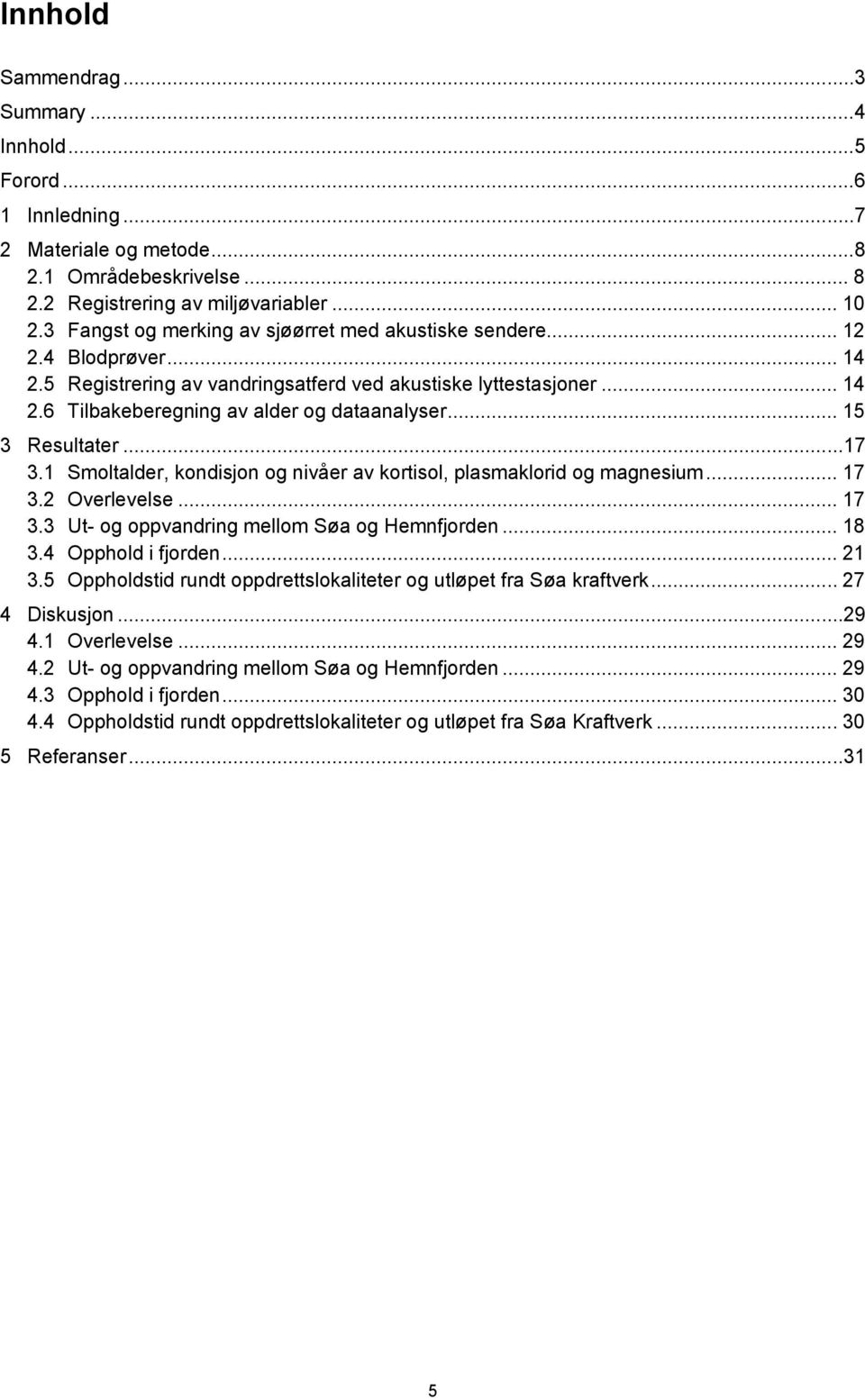 .. 15 3 Resultater... 17 3.1 Smoltalder, kondisjon og nivåer av kortisol, plasmaklorid og magnesium... 17 3.2 Overlevelse... 17 3.3 Ut- og oppvandring mellom Søa og Hemnfjorden... 18 3.