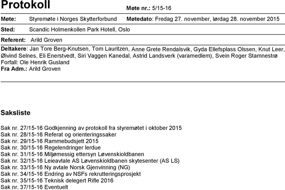 Selnes, Eli Enerstvedt, Siri Vaggen Kanedal, Astrid Landsverk (varamedlem), Svein Roger Stamnestrø Forfall: Ole Henrik Gusland Fra Adm.: Arild Groven Saksliste Sak nr.