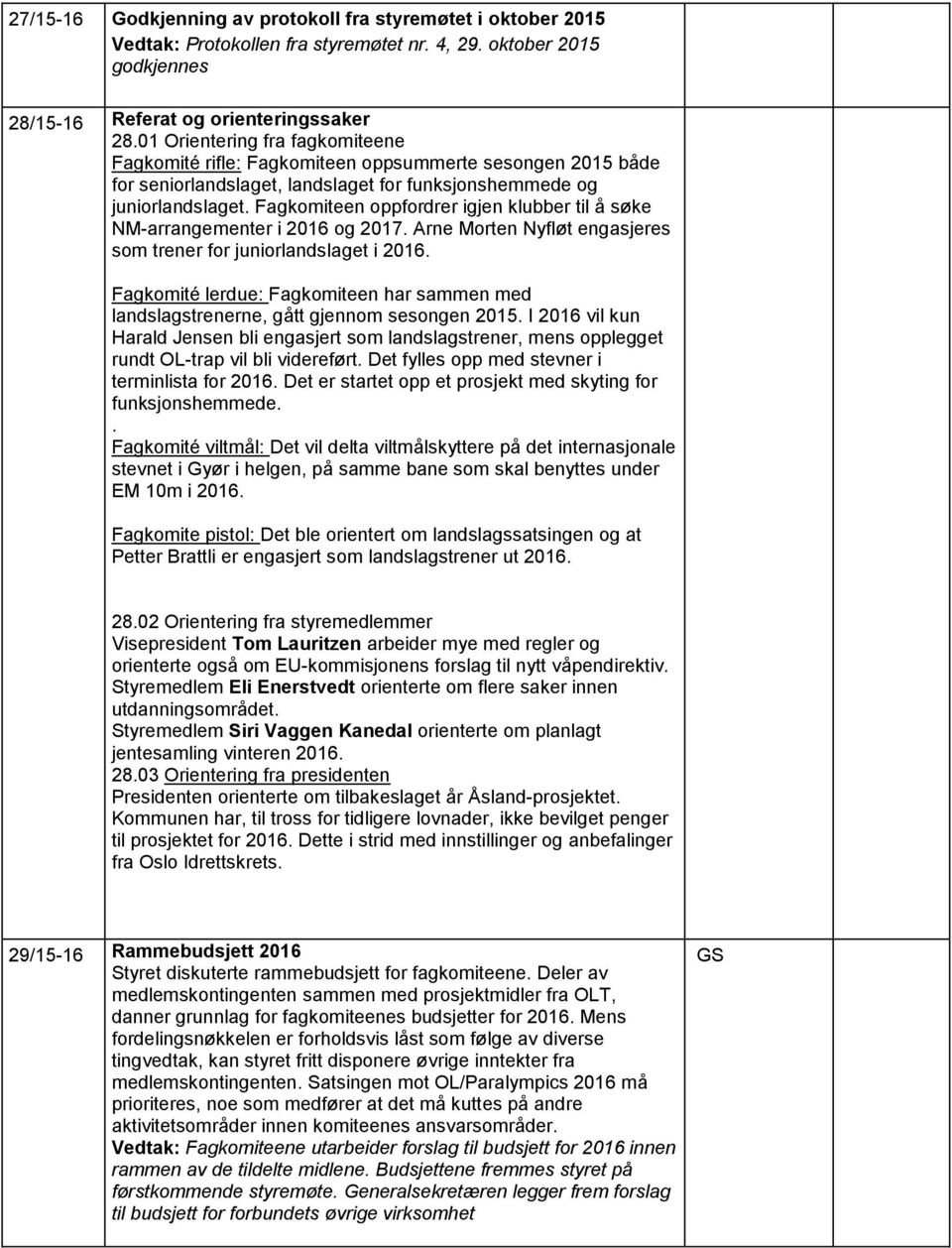 Fagkomiteen oppfordrer igjen klubber til å søke NM-arrangementer i 2016 og 2017. Arne Morten Nyfløt engasjeres som trener for juniorlandslaget i 2016.