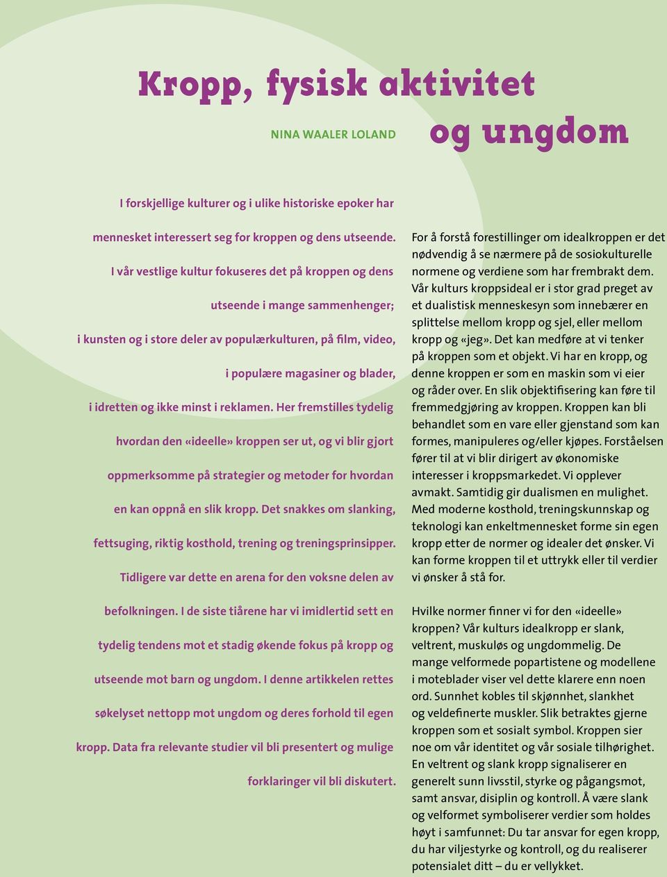 minst i reklamen. Her fremstilles tydelig hvordan den «ideelle» kroppen ser ut, og vi blir gjort oppmerksomme på strategier og metoder for hvordan en kan oppnå en slik kropp.