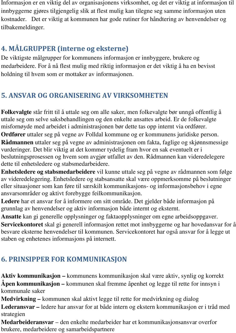 MÅLGRUPPER (interne og eksterne) De viktigste målgrupper for kommunens informasjon er innbyggere, brukere og medarbeidere.