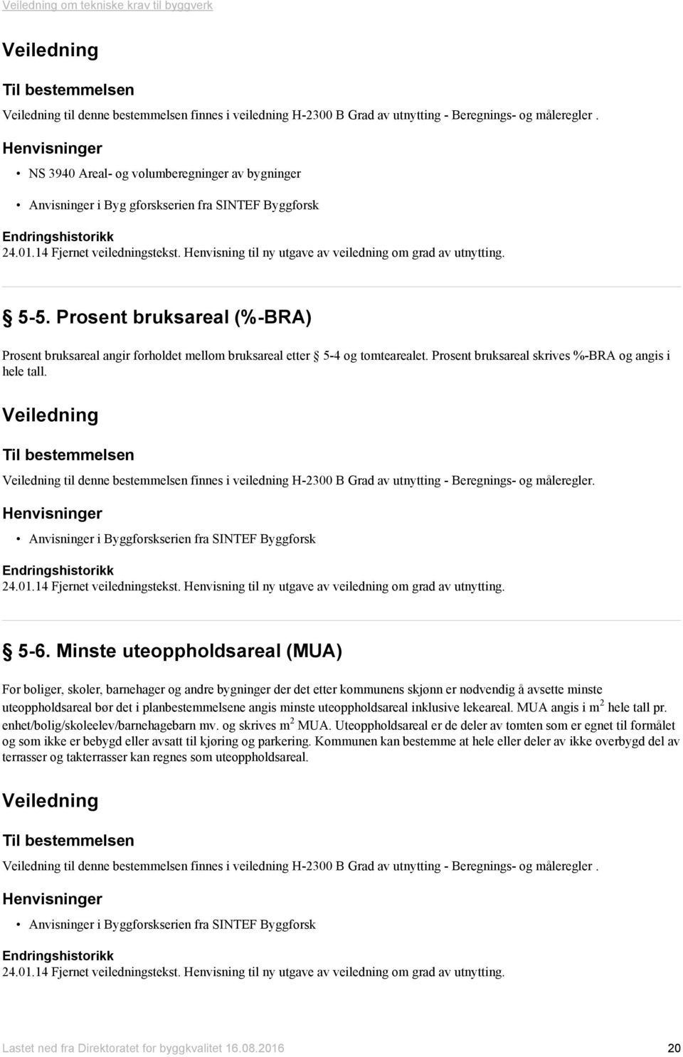 Henvisning til ny utgave av veiledning om grad av utnytting. 5-5. Prosent bruksareal (%-BRA) Prosent bruksareal angir forholdet mellom bruksareal etter 5-4 og tomtearealet.