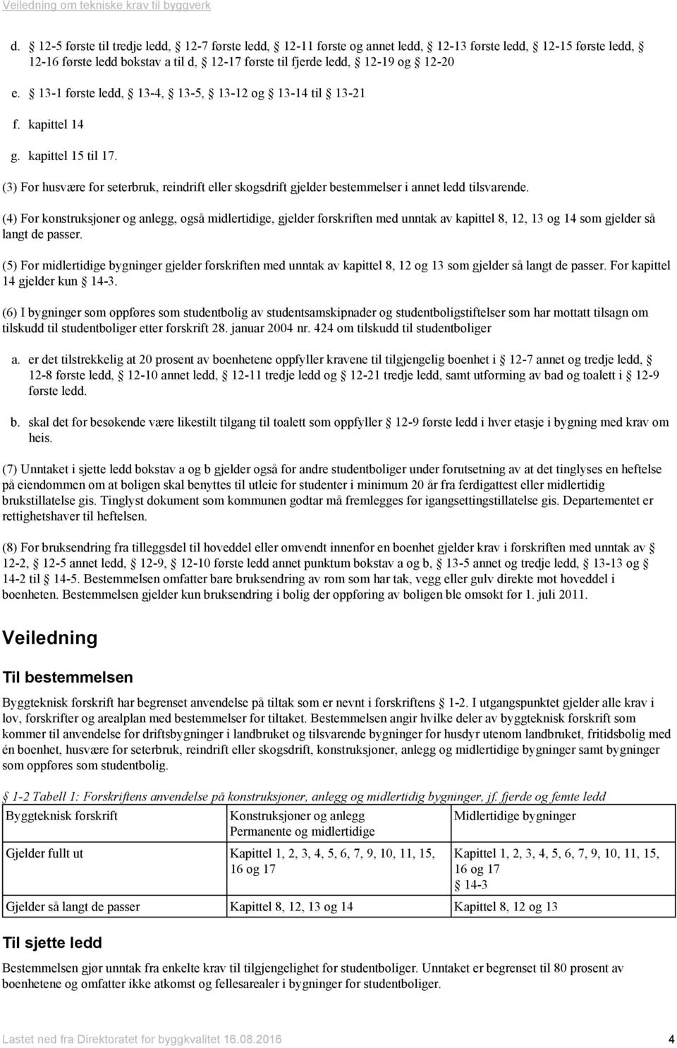 (4) For konstruksjoner og anlegg, også midlertidige, gjelder forskriften med unntak av kapittel 8, 12, 13 og 14 som gjelder så langt de passer.