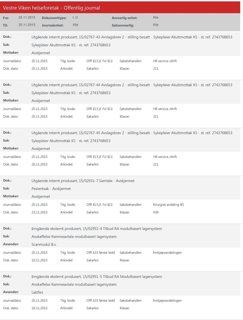 dato: Arkivdel: Sakarkiv tgående internt produsert, 15/02767-45 Avslagsbrev 2 - stilling besatt - Sykepleier Akuttmottak KS - st. ref. 2743768653 Sykepleier Akuttmottak KS - st. ref. 2743768653 Dok.