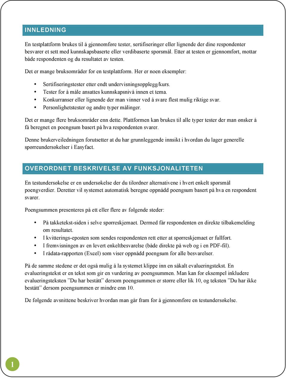 Her er noen eksempler: Sertifiseringstester etter endt undervisningsopplegg/kurs. Tester for å måle ansattes kunnskapsnivå innen et tema.