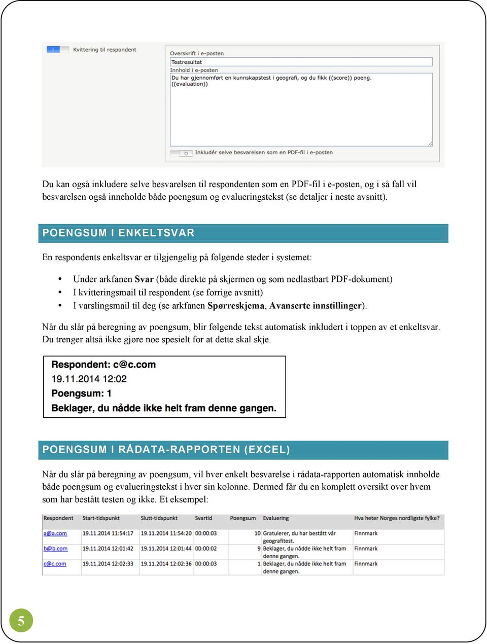 respondent (se forrige avsnitt) I varslingsmail til deg (se arkfanen Spørreskjema, Avanserte innstillinger).