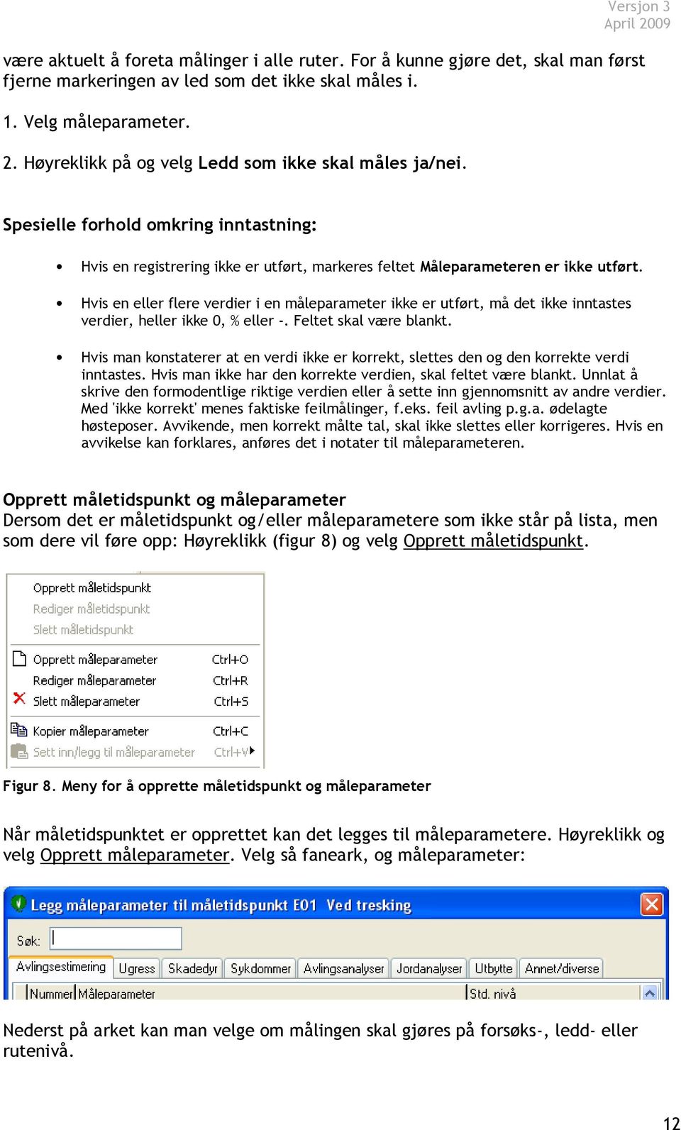 Hvis en eller flere verdier i en måleparameter ikke er utført, må det ikke inntastes verdier, heller ikke 0, % eller -. Feltet skal være blankt.