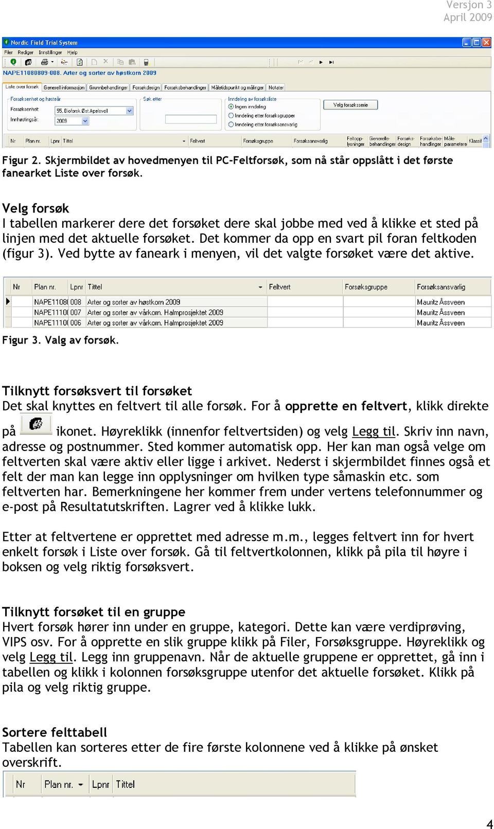 Ved bytte av faneark i menyen, vil det valgte forsøket være det aktive. Figur 3. Valg av forsøk. Tilknytt forsøksvert til forsøket Det skal knyttes en feltvert til alle forsøk.