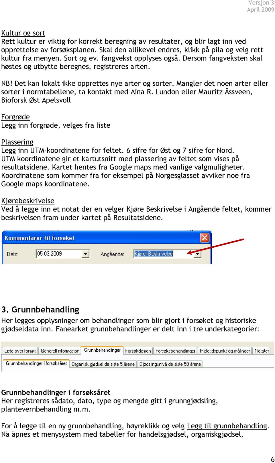 Mangler det noen arter eller sorter i normtabellene, ta kontakt med Aina R.