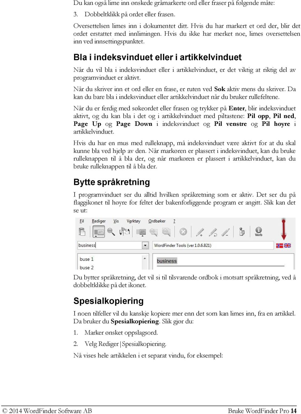 Bla i indeksvinduet eller i artikkelvinduet Når du vil bla i indeksvinduet eller i artikkelvinduet, er det viktig at riktig del av programvinduet er aktivt.