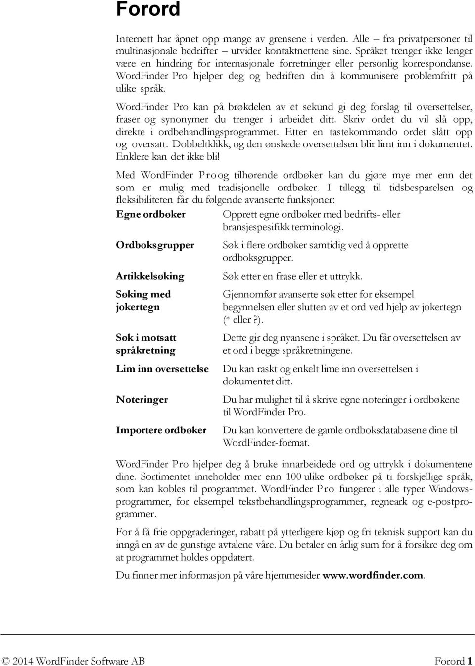 WordFinder Pro kan på brøkdelen av et sekund gi deg forslag til oversettelser, fraser og synonymer du trenger i arbeidet ditt. Skriv ordet du vil slå opp, direkte i ordbehandlingsprogrammet.