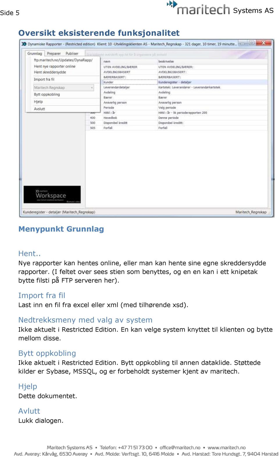 Import fra fil Last inn en fil fra excel eller xml (med tilhørende xsd). Nedtrekksmeny med valg av system Ikke aktuelt i Restricted Edition.