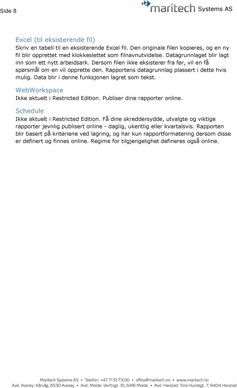 Data blir i denne funksjonen lagret som tekst. WebWorkspace Ikke aktuelt i Restricted Edition. Publiser dine rapporter online. Schedule Ikke aktuelt i Restricted Edition.