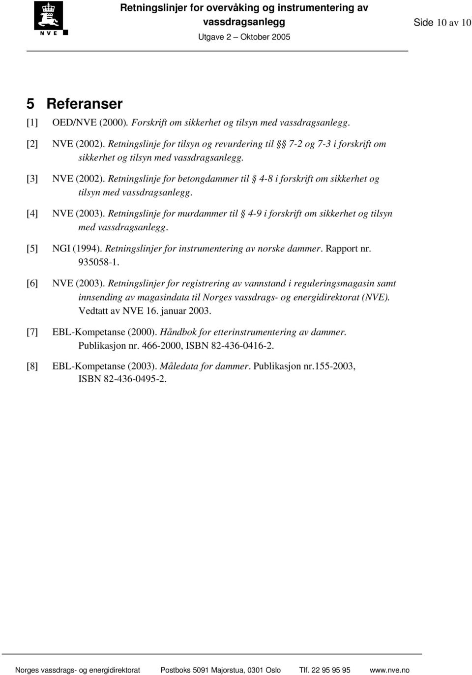 [4] NVE (2003). Retningslinje for murdammer til 4-9 i forskrift om sikkerhet og tilsyn med. [5] NGI (1994). Retningslinjer for instrumentering av norske dammer. Rapport nr. 935058-1. [6] NVE (2003).